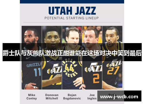 爵士队与灰熊队激战正酣谁能在这场对决中笑到最后