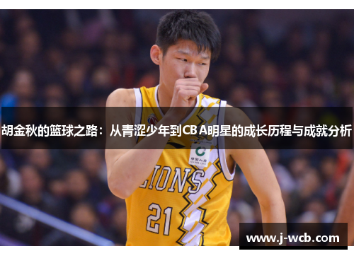 胡金秋的篮球之路：从青涩少年到CBA明星的成长历程与成就分析
