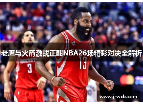 老鹰与火箭激战正酣NBA26场精彩对决全解析